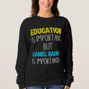 Education Is Important But Camel Racing Is Importa Sweatshirt