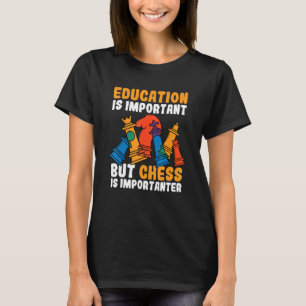 Education Is Important But Chess Is Importanter Ch T-Shirt