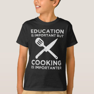 Education Is Important But Cooking Is Importanter T-Shirt