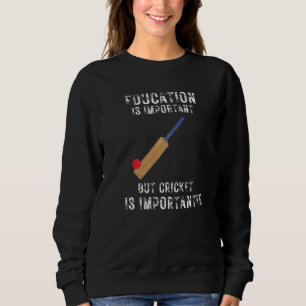 Education Is Important But Cricket Is Importanter Sweatshirt