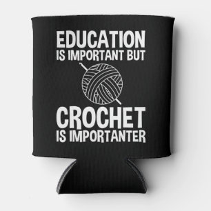 Education Is Important But Crochet Is Importanter Can Cooler
