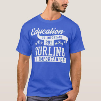 Education Is Important But Curling Is Importanter T-Shirt