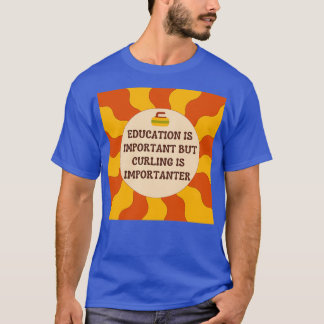 Education is important but curling is importanter  T-Shirt