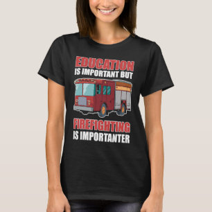 Education is Important But Firefighting Is Importa T-Shirt