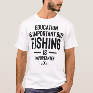 Education is important but fishing is importanter  T-Shirt