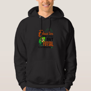 Education Is Important But Futsal Is Importanter S Hoodie