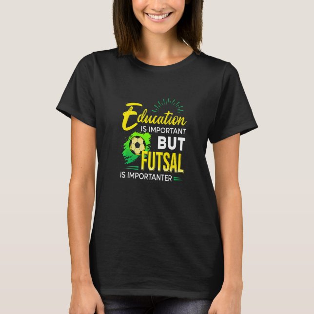 Education Is Important But Futsal Is Importanter S T-Shirt (Front)