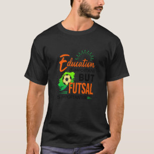 Education Is Important But Futsal Is Importanter S T-Shirt