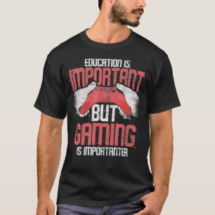 Education Is Important But Gaming Is Importanter G T-Shirt