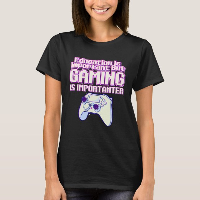 Education Is Important But Gaming Is Importanter   T-Shirt (Front)