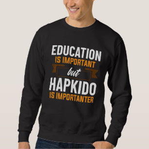 Education Is Important But Hapkido Is Importanter Sweatshirt