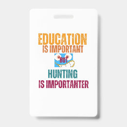 education is important but hunting is importanter badge