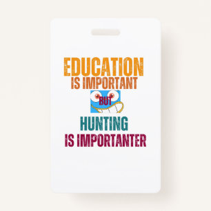 education is important but hunting is importanter badge