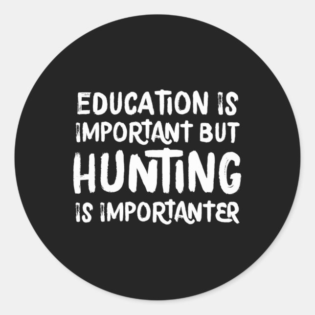 Education Is Important But Hunting Is Importanter  Classic Round Sticker (Front)
