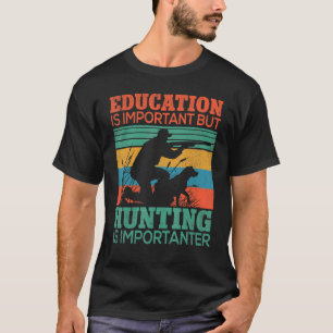Education Is Important But Hunting Is Importanter T-Shirt