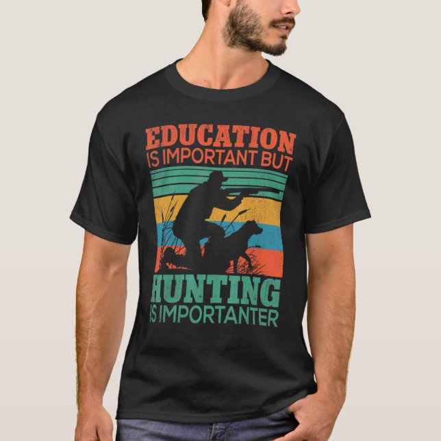 Education Is Important But Hunting Is Importanter  T-Shirt (Front)