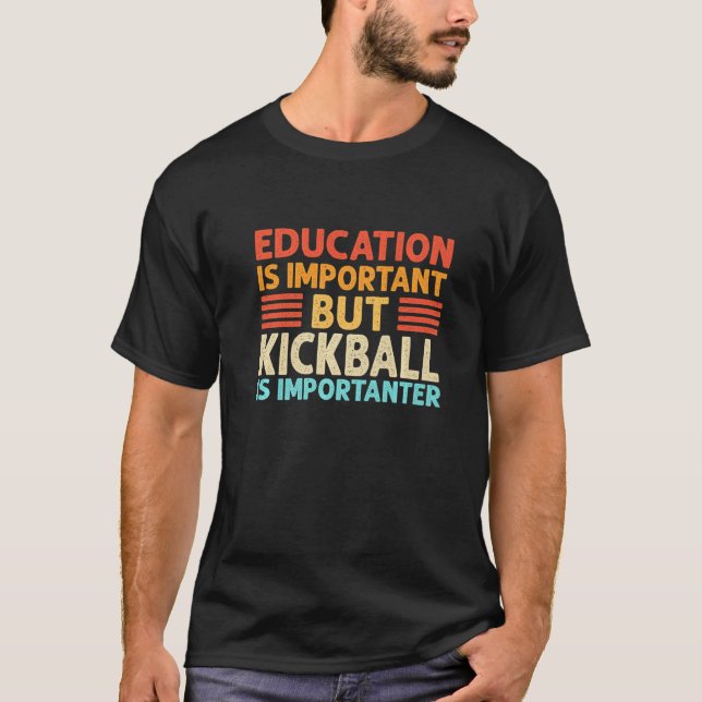 Education is important but Kickball is importanter T-Shirt (Front)