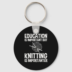 Education Is Important But Knitting Is Importanter Keychain