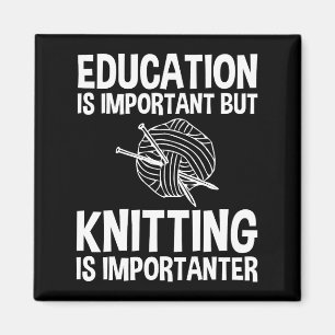 Education Is Important But Knitting Is Importanter Magnet