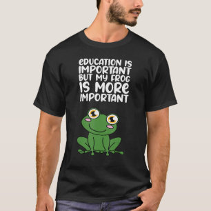 Education Is Important But My Frog Is More Importa T-Shirt
