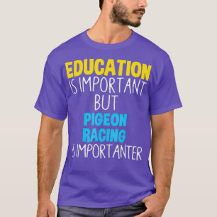 Education Is Important But Pigeon Racing Is T-Shirt