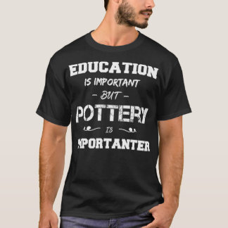 education is important but pottery is importanter T-Shirt