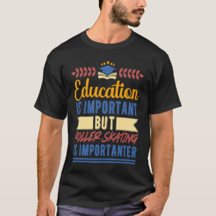 Education is Important But Roller Skating is Impor T-Shirt