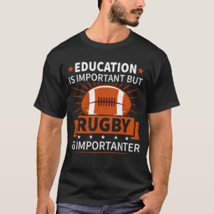 Education Is Important But Rugby Is Importanter T-Shirt
