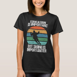 Education Is Important But Skiing Is Importanter F T-Shirt