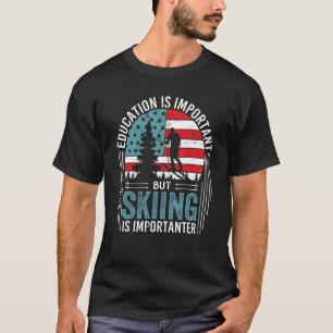 Education Is Important But Skiing Is Importanter F T-Shirt