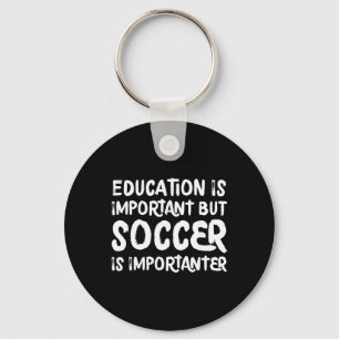 Education Is Important But Soccer Is Importanter F Keychain