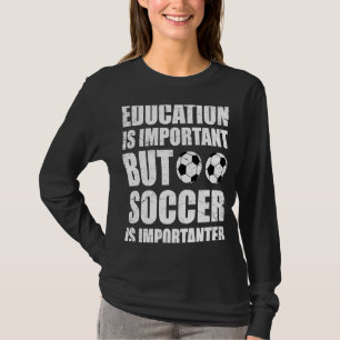 Education Is Important But Soccer Is Importanter T-Shirt