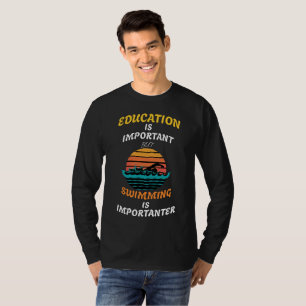 Education is Important but Swimming is Importanter T-Shirt