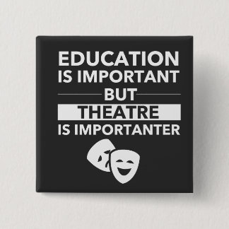 Education Is Important But Theatre Is Importanter 2 Inch Square Button