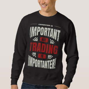 Education Is Important But Trading Is Importanter Sweatshirt