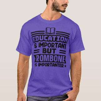 Education is important but trombone is importanter T-Shirt