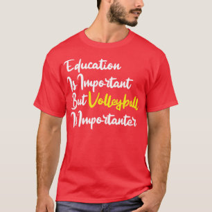 Education Is Important But Volleyball Is Important T-Shirt