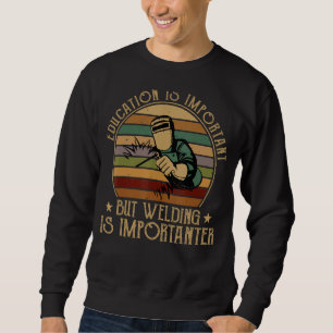 Education Is Important But Welding Is Importanter  Sweatshirt