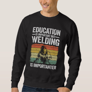 Education Is Important But Welding Is Importanter Sweatshirt