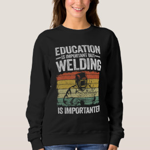 Education Is Important But Welding Is Importanter Sweatshirt