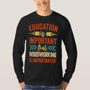 Education Is Important But Woodworking Is Importan T-Shirt
