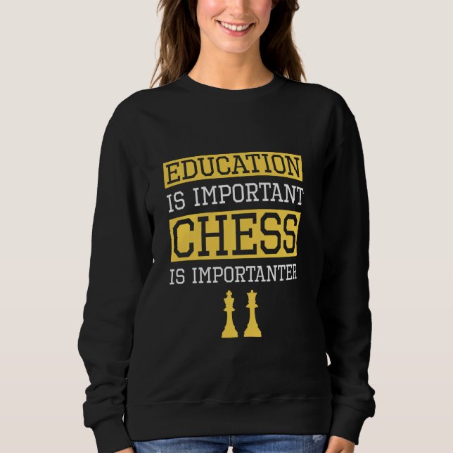 Education Is Important Chess Is Importanter Chess  Sweatshirt (Front)