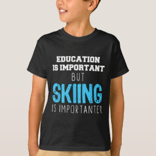 Education Is Important Skiing Is Importanter Gift  T-Shirt