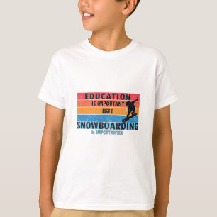 Education is Important Snowboarding is importanter T-Shirt