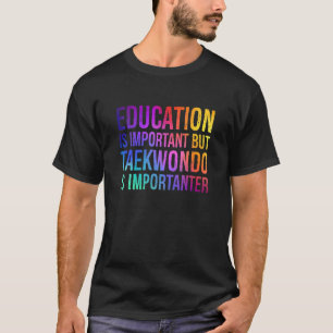 Education Is Important Taekwondo Is Importanter Ma T-Shirt