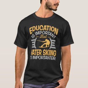 Education Is Important Water Skiing Is Importanter T-Shirt