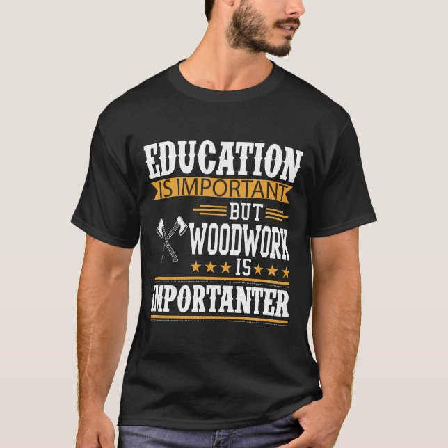 Education is important,woodwork is importanter T-Shirt (Front)