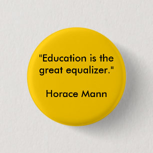 "Education is the great equalizer."Horace Mann 1 Inch Round Button