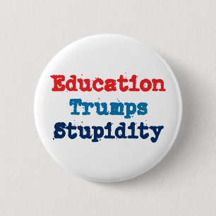 Education Trumps Stupidity - Anti President Trump 2 Inch Round Button