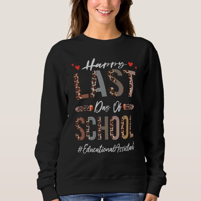 Educational Assistant Happy Last Day Of School  Le Sweatshirt (Front)